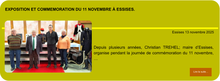 Exposition et commemoration du 11 novembre à essises.            . Essises 13 novembre 2025 Lire la suite… Lire la suite… Depuis plusieurs années, Christian TREHEL; maire d’Essises, organise pendant la journée de commémoration du 11 novembre,  …